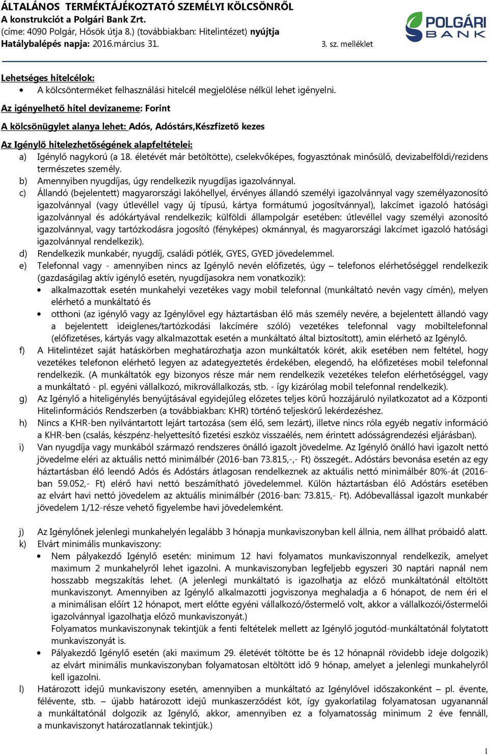 életévét már betöltötte), cselekvőképes, fogyasztónak minősülő, devizabelföldi/rezidens természetes személy. b) Amennyiben nyugdíjas, úgy rendelkezik nyugdíjas igazolvánnyal.