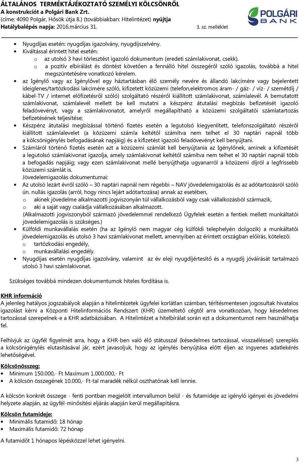 az Igénylő vagy az Igénylővel egy háztartásban élő személy nevére és állandó lakcímére vagy bejelentett ideiglenes/tartózkodási lakcímére szóló, kifizetett közüzemi (telefon,elektromos áram- / gáz- /