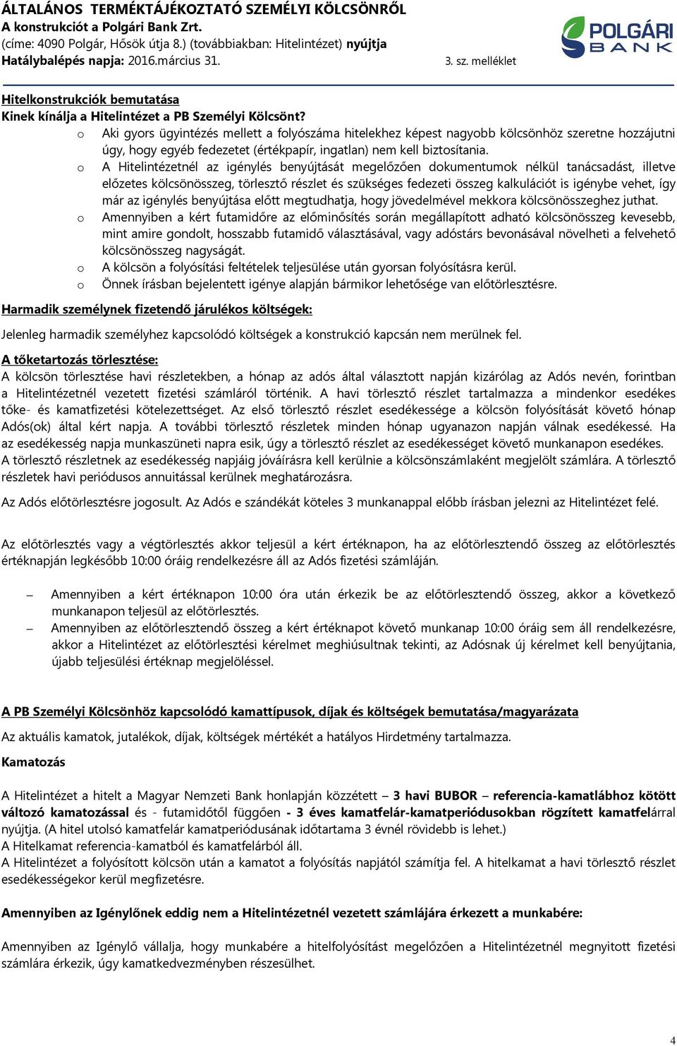 o A Hitelintézetnél az igénylés benyújtását megelőzően dokumentumok nélkül tanácsadást, illetve előzetes kölcsönösszeg, törlesztő részlet és szükséges fedezeti összeg kalkulációt is igénybe vehet,