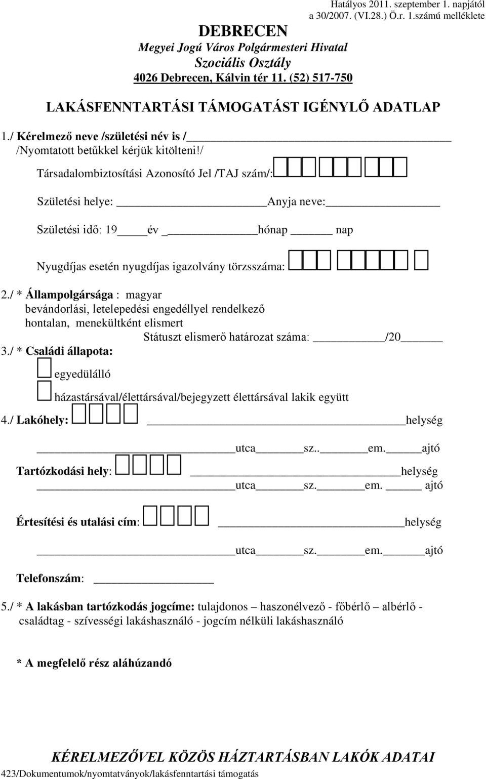 / Társadalombiztosítási Azonosító Jel /TAJ szám/: Születési helye: Anyja neve: Születési idő: 19 év hónap nap Nyugdíjas esetén nyugdíjas igazolvány törzsszáma: 2/ * Állampolgársága : magyar