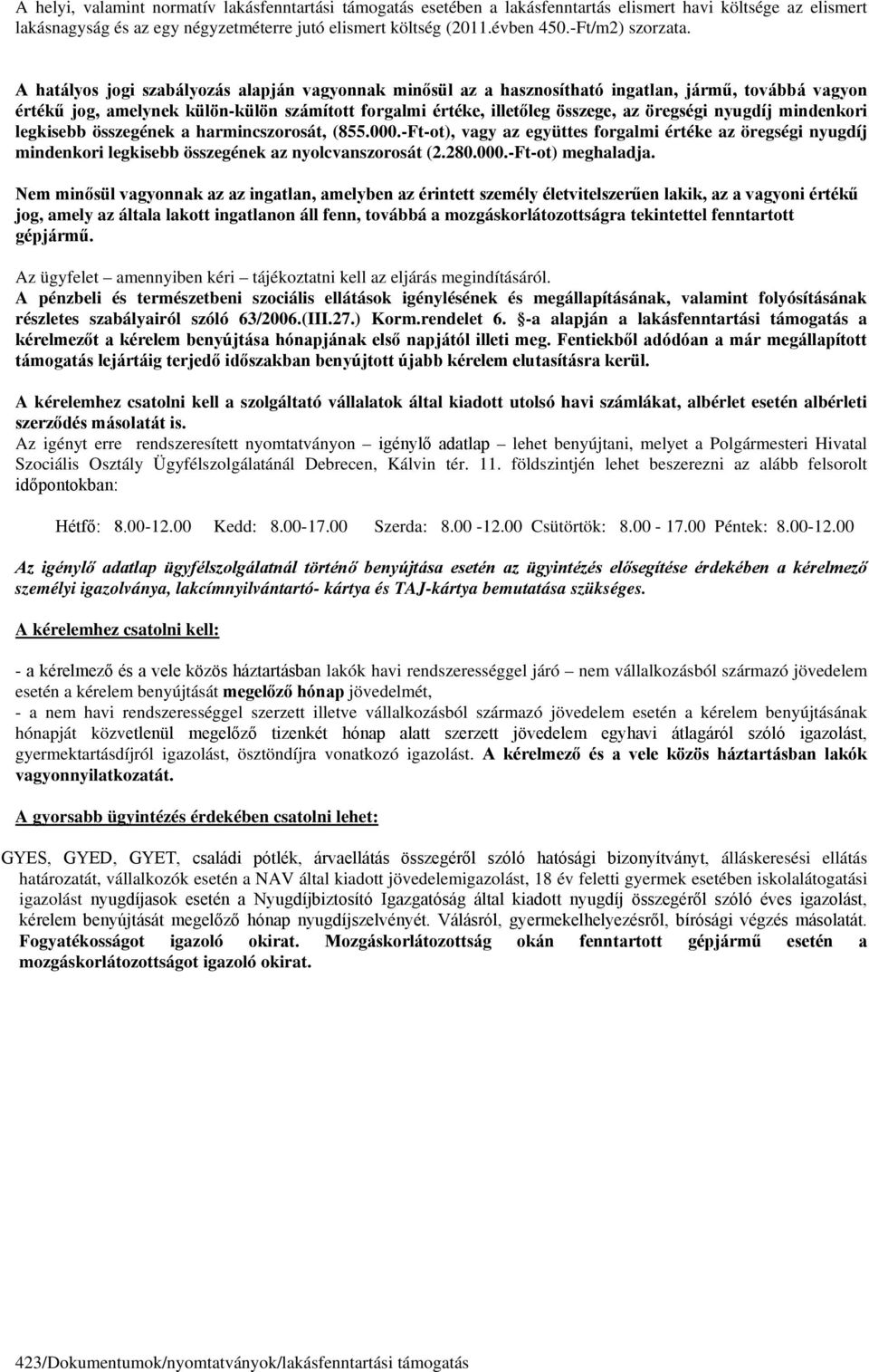 öregségi nyugdíj mindenkori legkisebb összegének a harmincszorosát, (855000-Ft-ot), vagy az együttes forgalmi értéke az öregségi nyugdíj mindenkori legkisebb összegének az nyolcvanszorosát