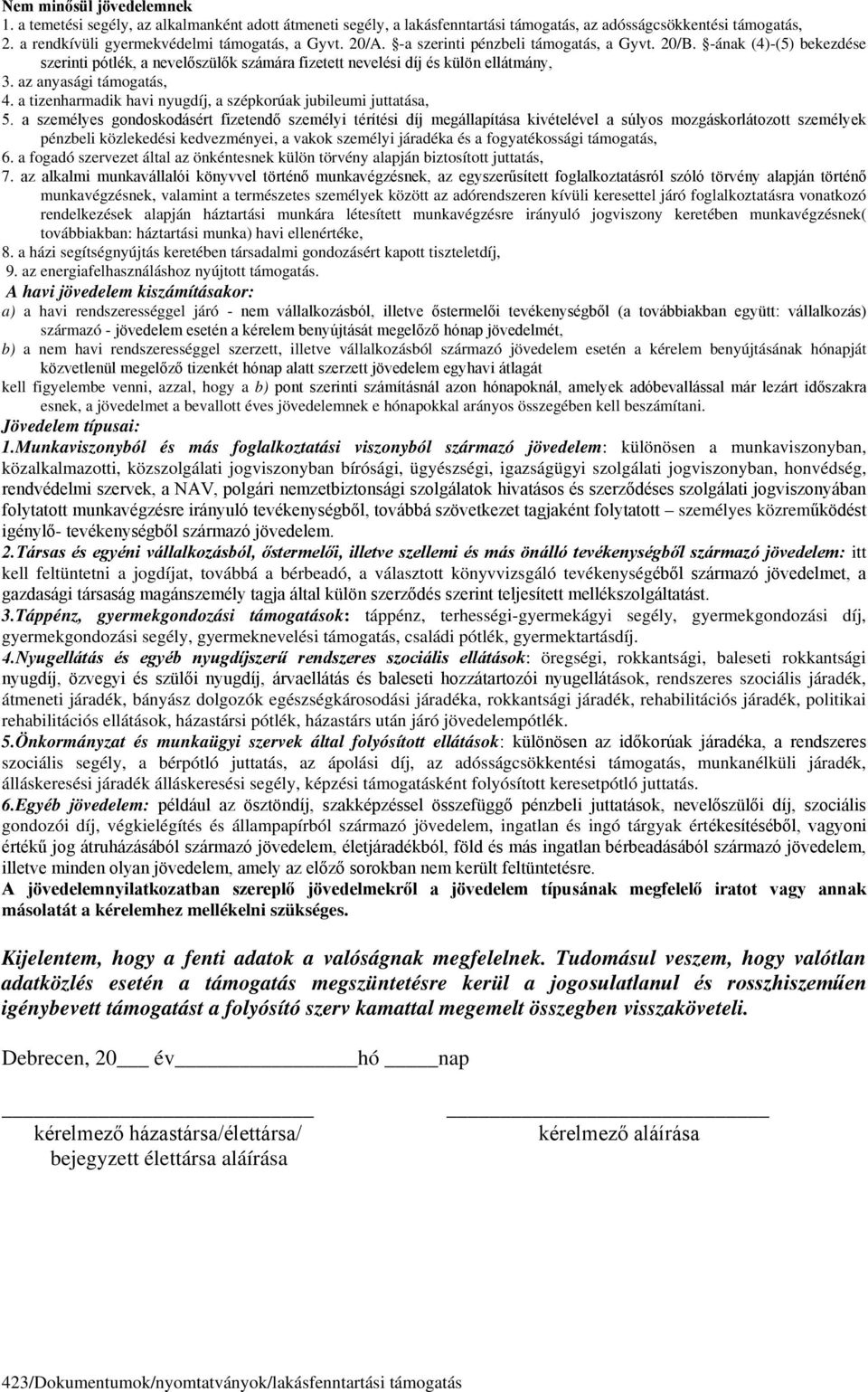 havi nyugdíj, a szépkorúak jubileumi juttatása, 5 a személyes gondoskodásért fizetendő személyi térítési díj megállapítása kivételével a súlyos mozgáskorlátozott személyek pénzbeli közlekedési