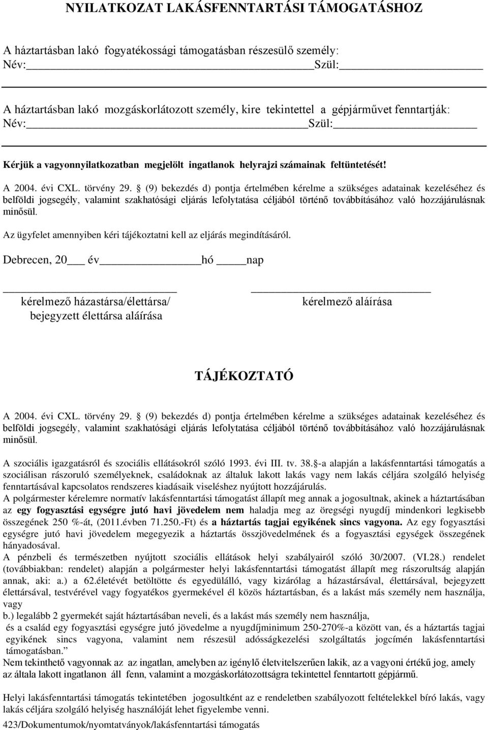 A 2004 évi CXL törvény 29 (9) bekezdés d) pontja értelmében kérelme a szükséges adatainak kezeléséhez és belföldi jogsegély, valamint szakhatósági eljárás lefolytatása céljából történő továbbításához