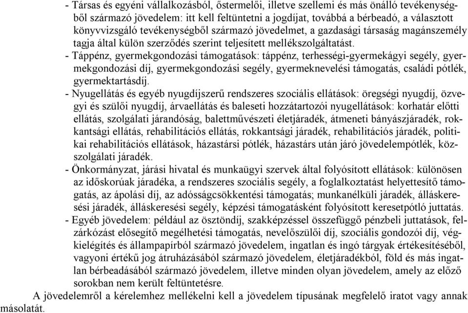 - Táppénz, gyermekgondozási támogatások: táppénz, terhességi-gyermekágyi segély, gyermekgondozási díj, gyermekgondozási segély, gyermeknevelési támogatás, családi pótlék, gyermektartásdíj.