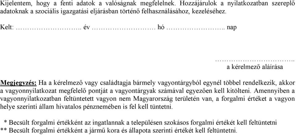 . a kérelmező aláírása Megjegyzés: Ha a kérelmező vagy családtagja bármely vagyontárgyból egynél többel rendelkezik, akkor a vagyonnyilatkozat megfelelő pontját a vagyontárgyak számával egyezően