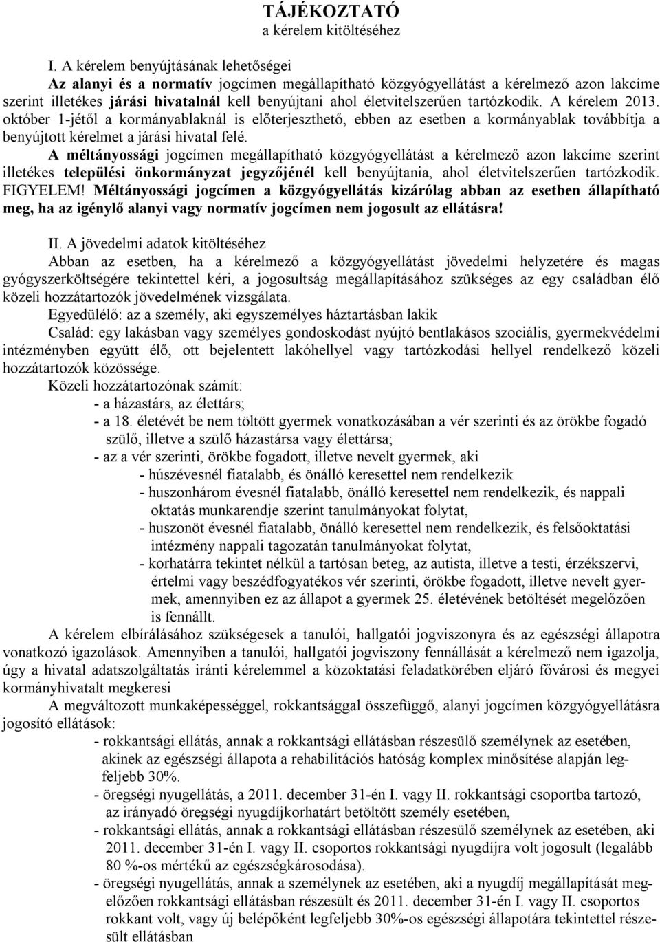 tartózkodik. A kérelem 2013. október 1-jétől a kormányablaknál is előterjeszthető, ebben az esetben a kormányablak továbbítja a benyújtott kérelmet a járási hivatal felé.