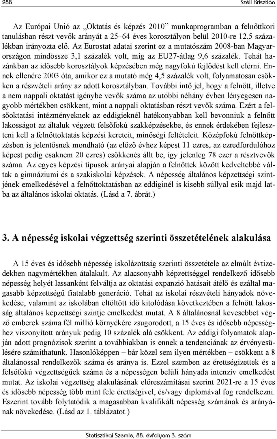 Tehát hazánkban az idősebb korosztályok képzésében még nagyfokú fejlődést kell elérni.