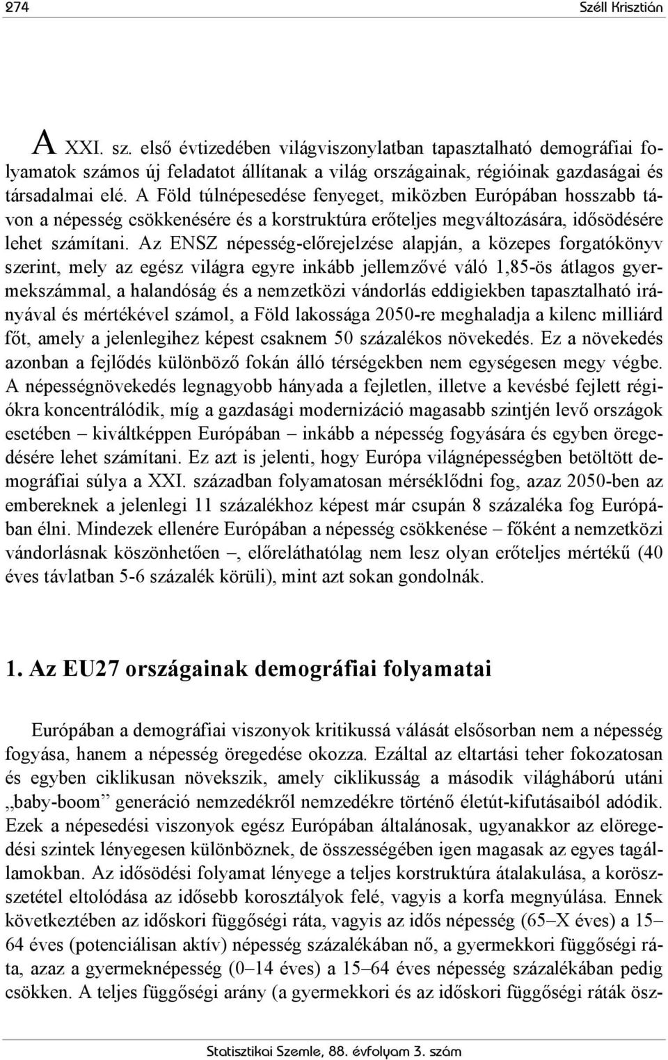 Az ENSZ népesség-előrejelzése alapján, a közepes forgatókönyv szerint, mely az egész világra egyre inkább jellemzővé váló 1,85-ös átlagos gyermekszámmal, a halandóság és a nemzetközi vándorlás