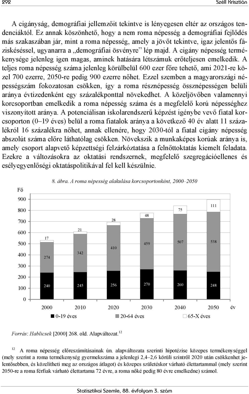 lép majd. A cigány népesség termékenysége jelenleg igen magas, aminek hatására létszámuk erőteljesen emelkedik.