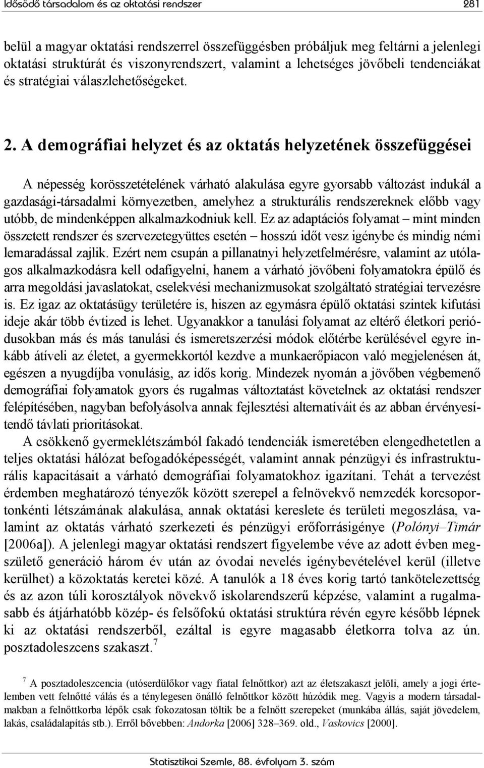 A demográfiai helyzet és az oktatás helyzetének összefüggései A népesség korösszetételének várható alakulása egyre gyorsabb változást indukál a gazdasági-társadalmi környezetben, amelyhez a