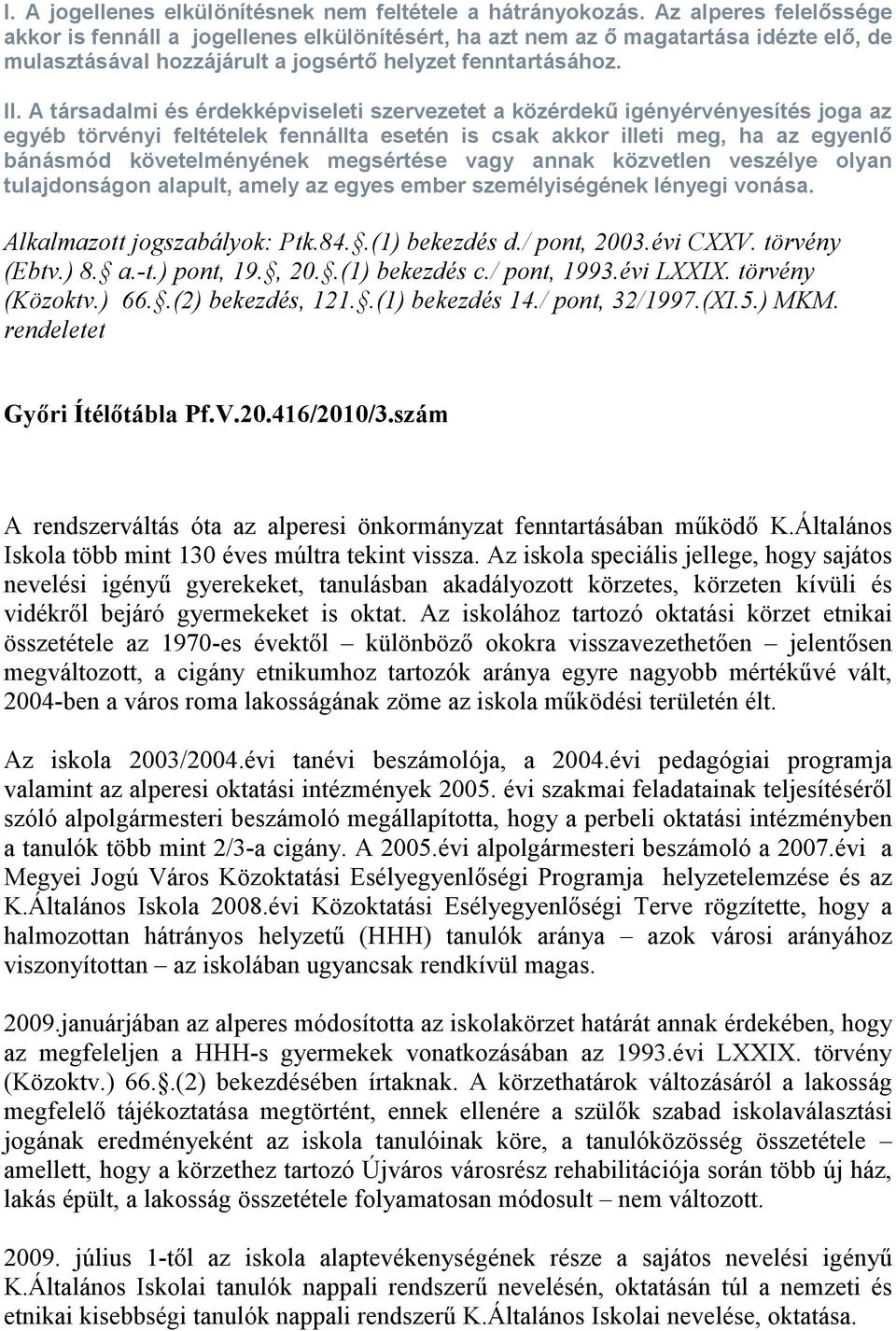 A társadalmi és érdekképviseleti szervezetet a közérdekű igényérvényesítés joga az egyéb törvényi feltételek fennállta esetén is csak akkor illeti meg, ha az egyenlő bánásmód követelményének