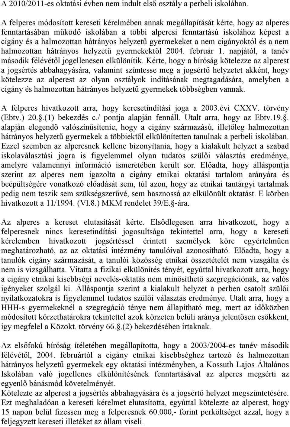 helyzetű gyermekeket a nem cigányoktól és a nem halmozottan hátrányos helyzetű gyermekektől 2004. február 1. napjától, a tanév második félévétől jogellenesen elkülönítik.