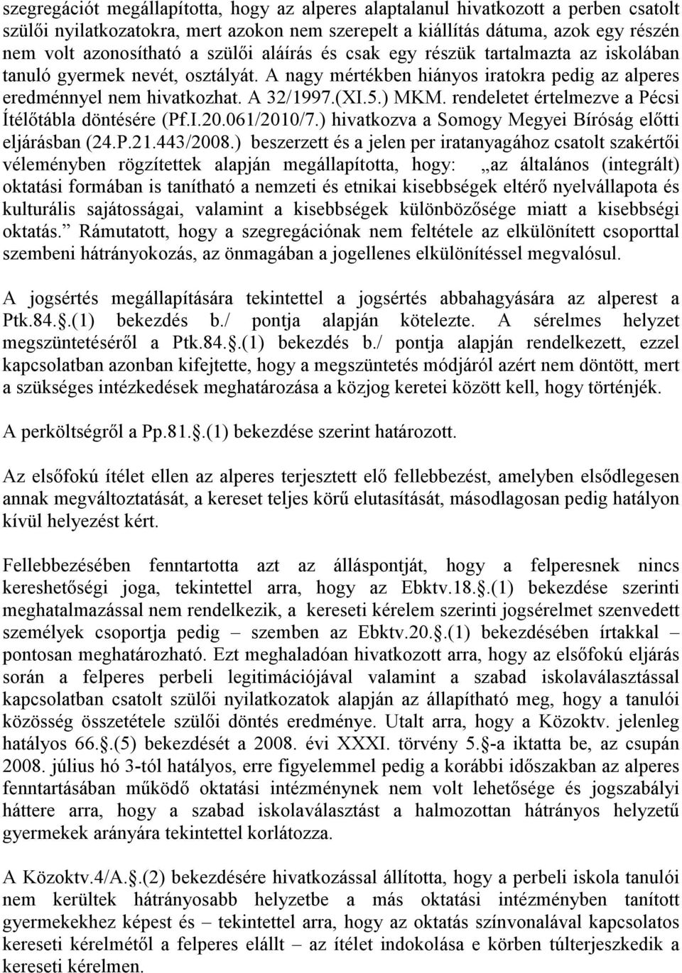 rendeletet értelmezve a Pécsi Ítélőtábla döntésére (Pf.I.20.061/2010/7.) hivatkozva a Somogy Megyei Bíróság előtti eljárásban (24.P.21.443/2008.