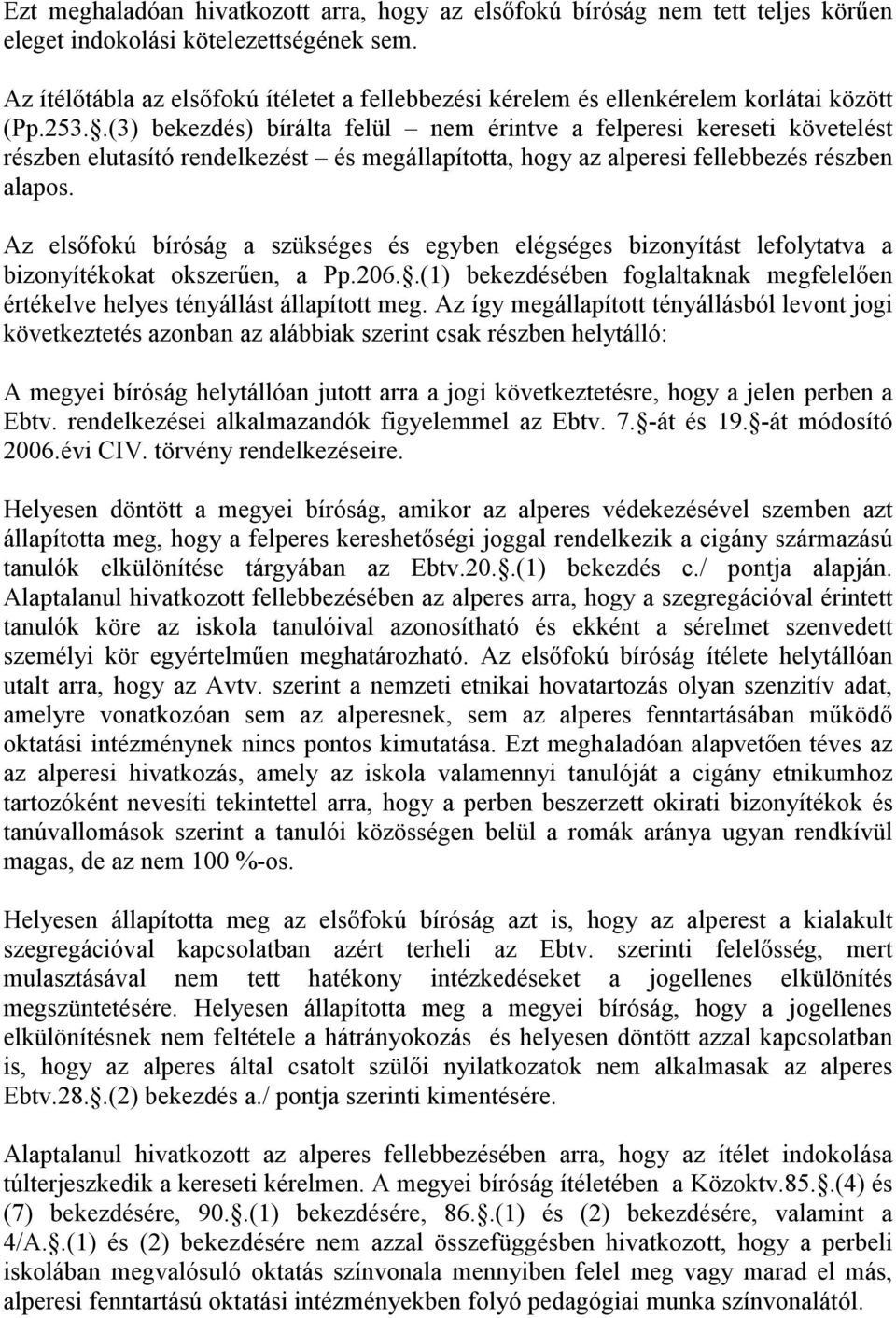 .(3) bekezdés) bírálta felül nem érintve a felperesi kereseti követelést részben elutasító rendelkezést és megállapította, hogy az alperesi fellebbezés részben alapos.