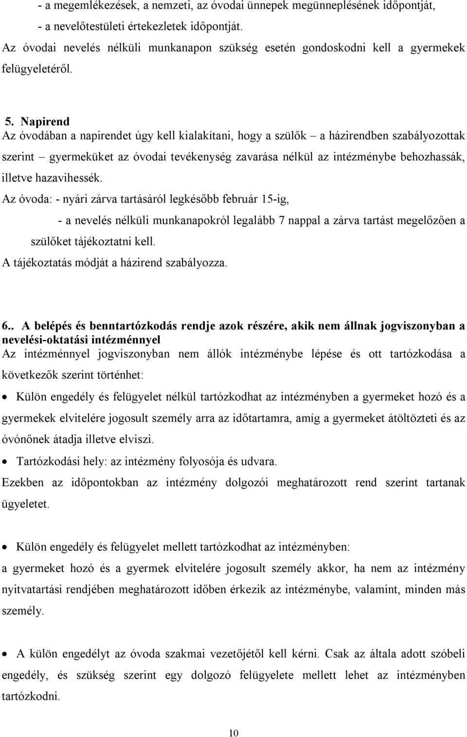 Napirend Az óvodában a napirendet úgy kell kialakítani, hogy a szülők a házirendben szabályozottak szerint gyermeküket az óvodai tevékenység zavarása nélkül az intézménybe behozhassák, illetve