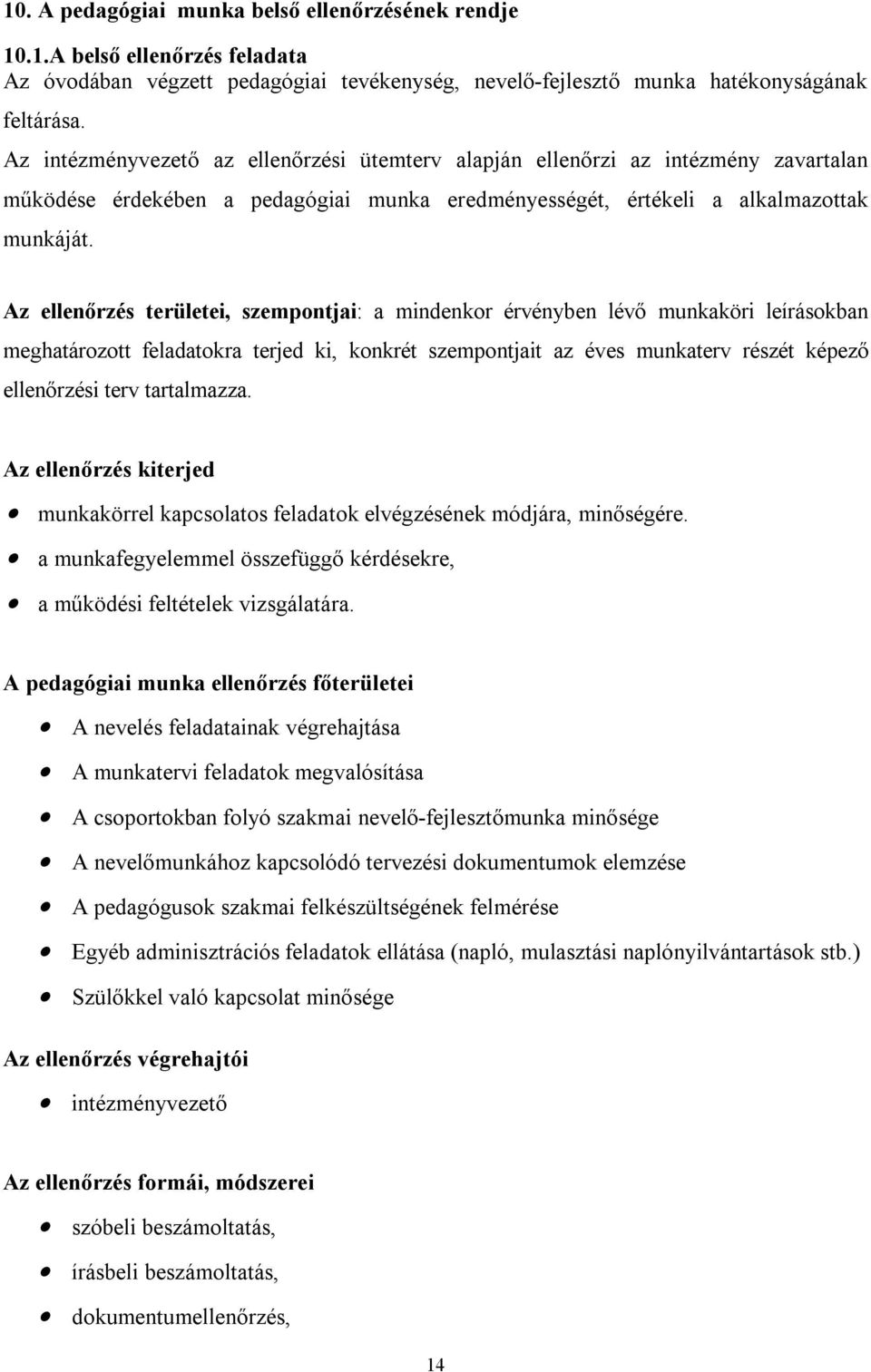 Az ellenőrzés területei, szempontjai: a mindenkor érvényben lévő munkaköri leírásokban meghatározott feladatokra terjed ki, konkrét szempontjait az éves munkaterv részét képező ellenőrzési terv