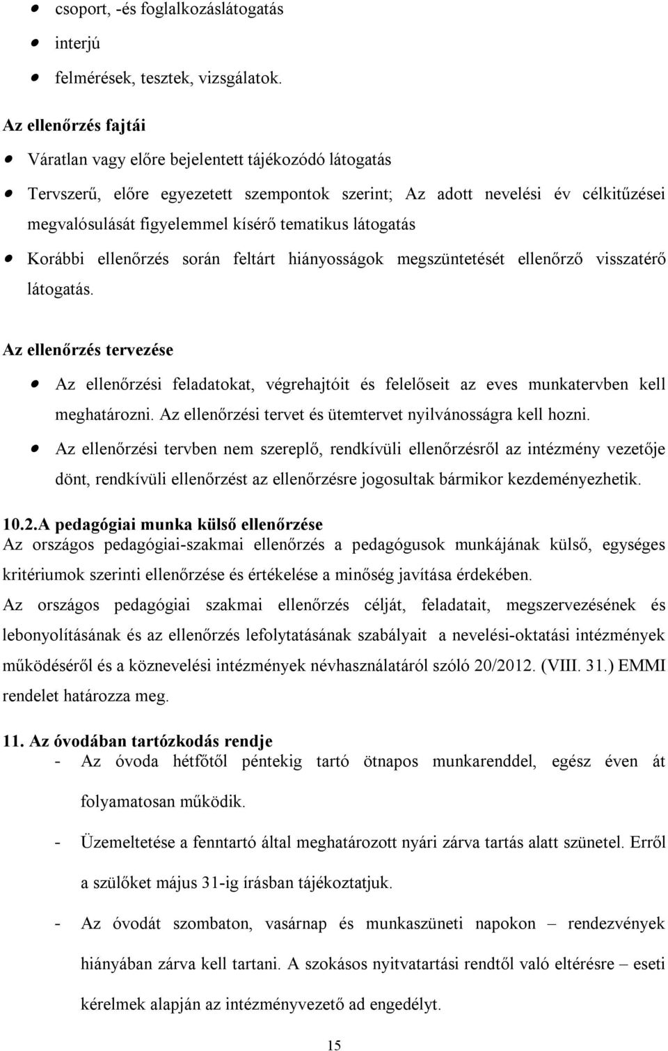 látogatás Korábbi ellenőrzés során feltárt hiányosságok megszüntetését ellenőrző visszatérő látogatás.