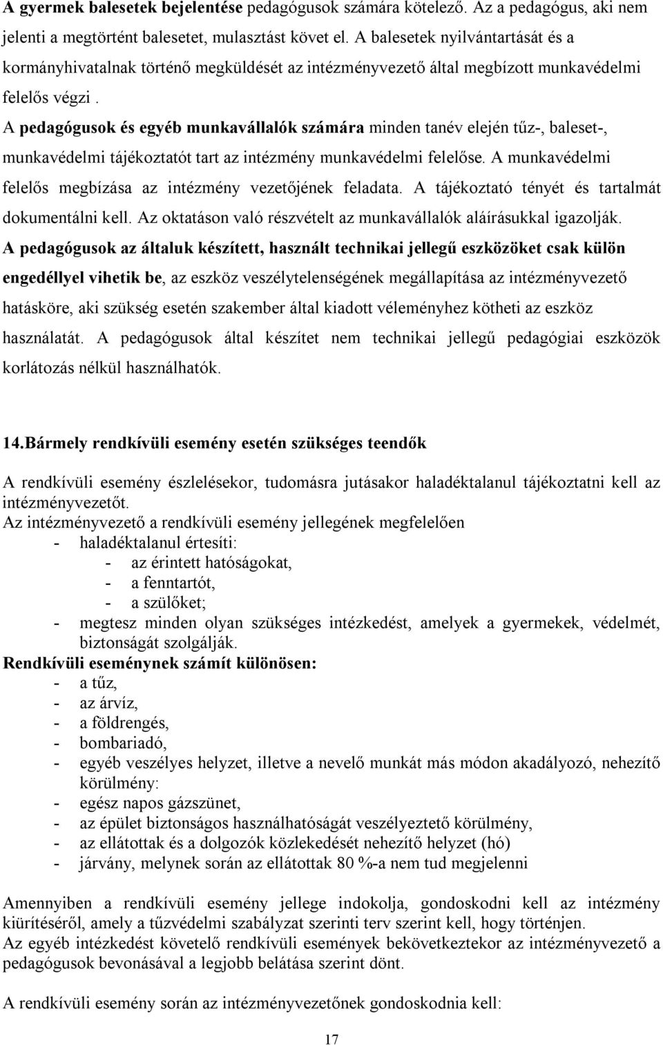 A pedagógusok és egyéb munkavállalók számára minden tanév elején tűz-, baleset-, munkavédelmi tájékoztatót tart az intézmény munkavédelmi felelőse.