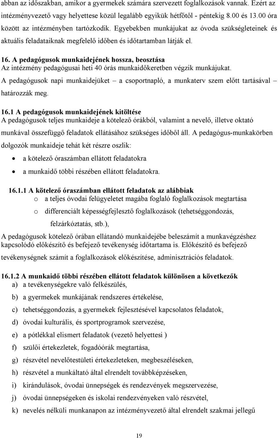 A pedagógusok munkaidejének hossza, beosztása Az intézmény pedagógusai heti 40 órás munkaidőkeretben végzik munkájukat.