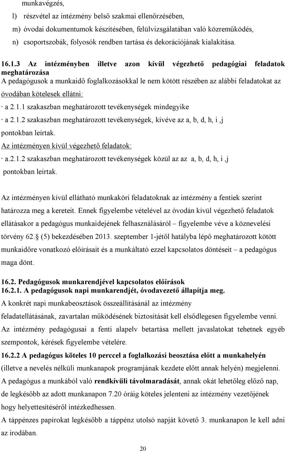 .1.3 Az intézményben illetve azon kívül végezhető pedagógiai feladatok meghatározása A pedagógusok a munkaidő foglalkozásokkal le nem kötött részében az alábbi feladatokat az óvodában kötelesek