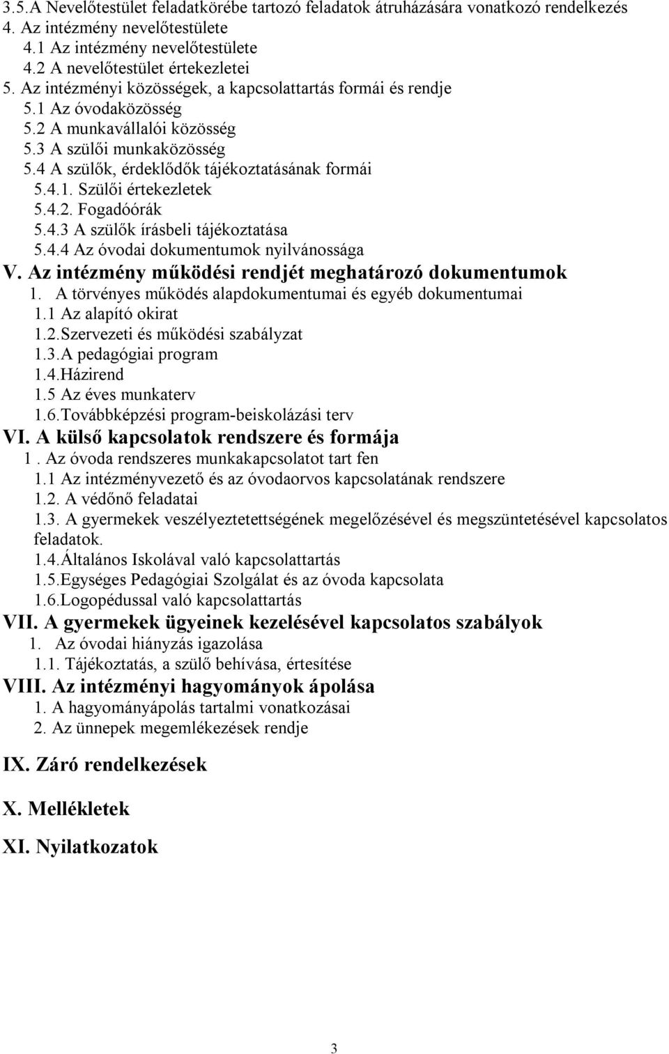 4.2. Fogadóórák 5.4.3 A szülők írásbeli tájékoztatása 5.4.4 Az óvodai dokumentumok nyilvánossága V. Az intézmény működési rendjét meghatározó dokumentumok 1.