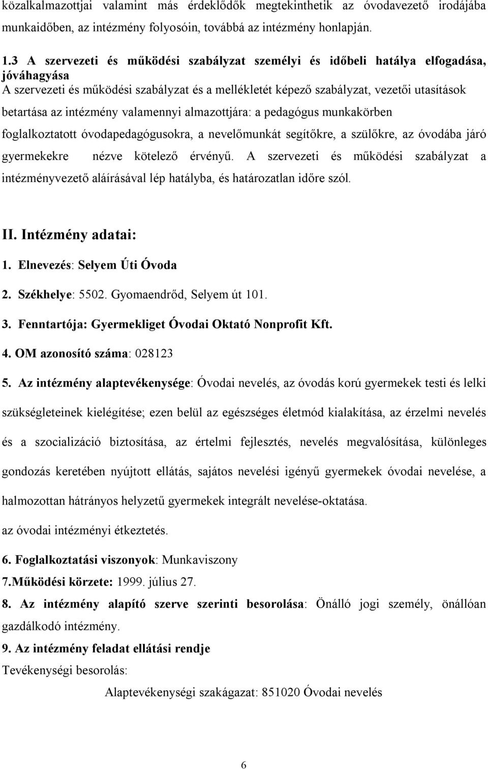 intézmény valamennyi almazottjára: a pedagógus munkakörben foglalkoztatott óvodapedagógusokra, a nevelőmunkát segítőkre, a szülőkre, az óvodába járó gyermekekre nézve kötelező érvényű.