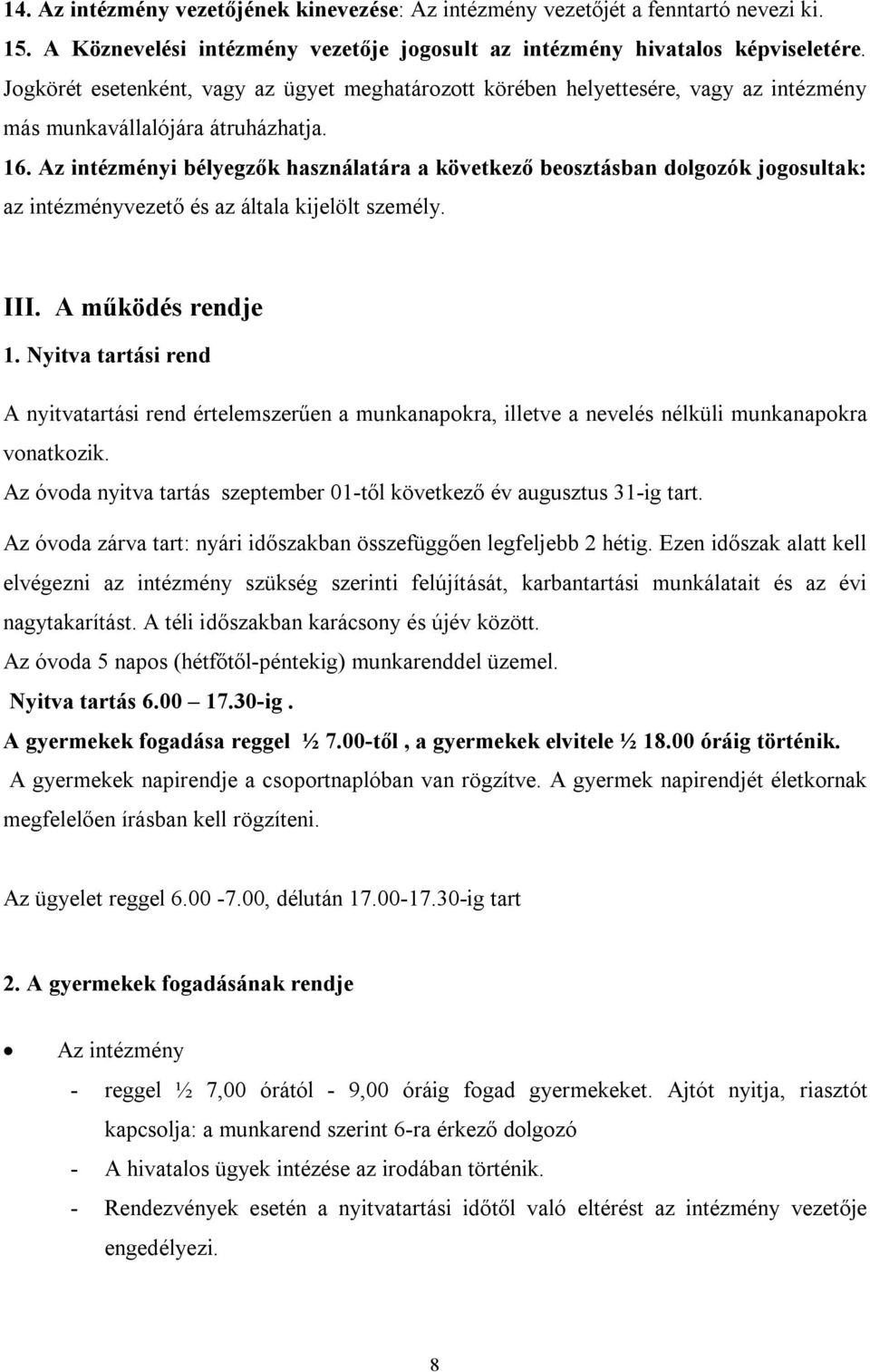 Az intézményi bélyegzők használatára a következő beosztásban dolgozók jogosultak: az intézményvezető és az általa kijelölt személy. III. A működés rendje 1.