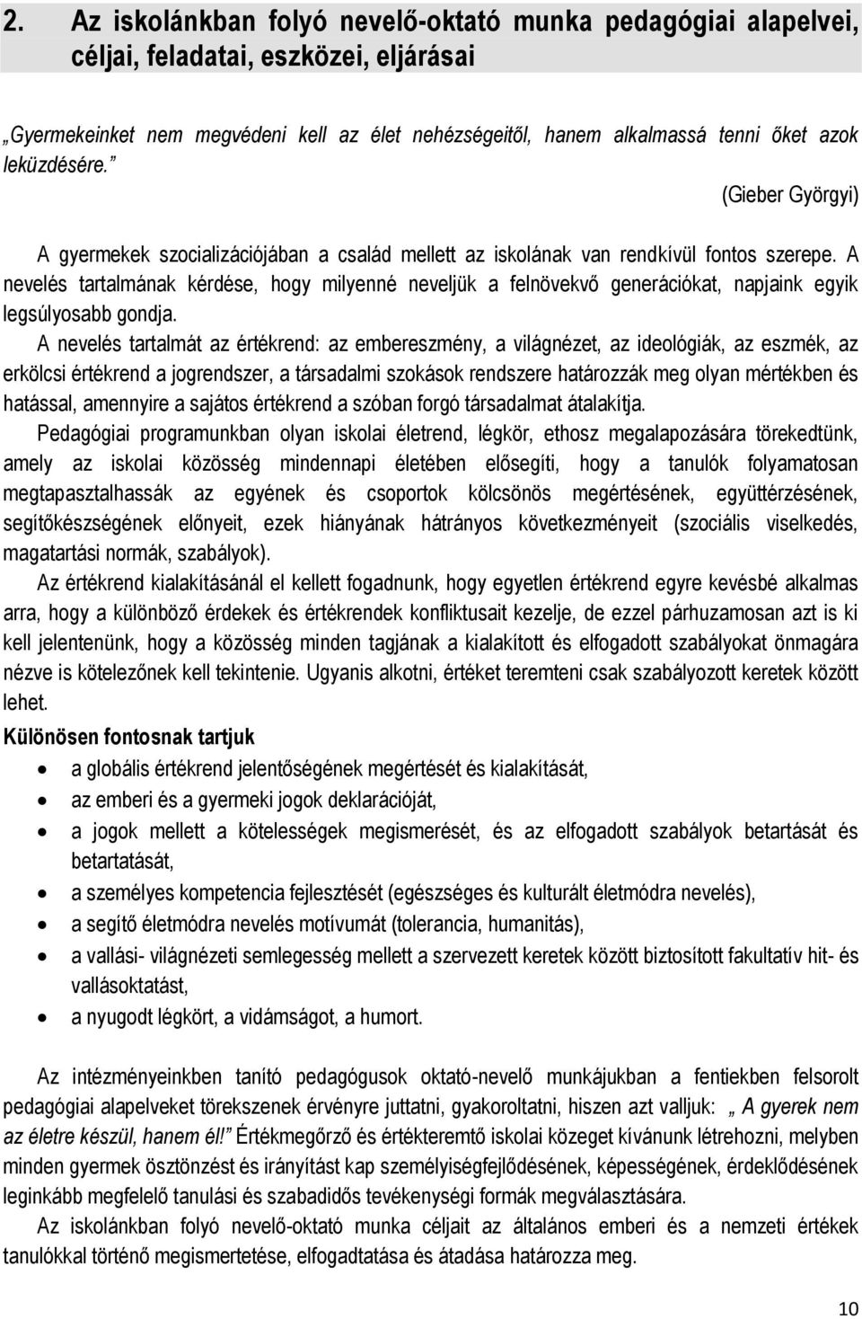A nevelés tartalmának kérdése, hogy milyenné neveljük a felnövekvő generációkat, napjaink egyik legsúlyosabb gondja.