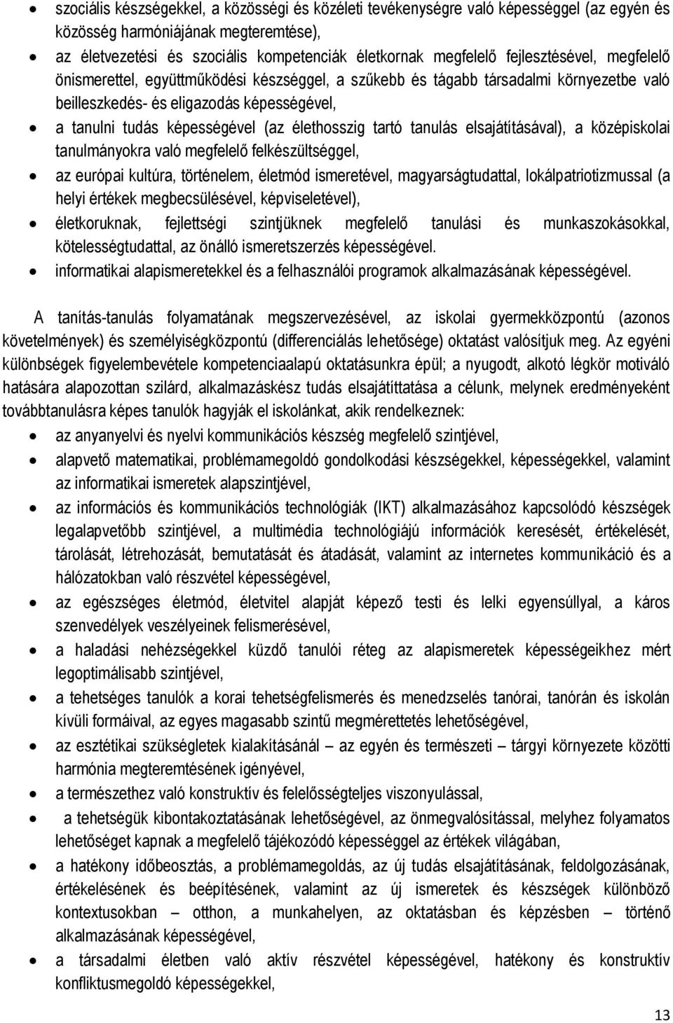 élethosszig tartó tanulás elsajátításával), a középiskolai tanulmányokra való megfelelő felkészültséggel, az európai kultúra, történelem, életmód ismeretével, magyarságtudattal, lokálpatriotizmussal