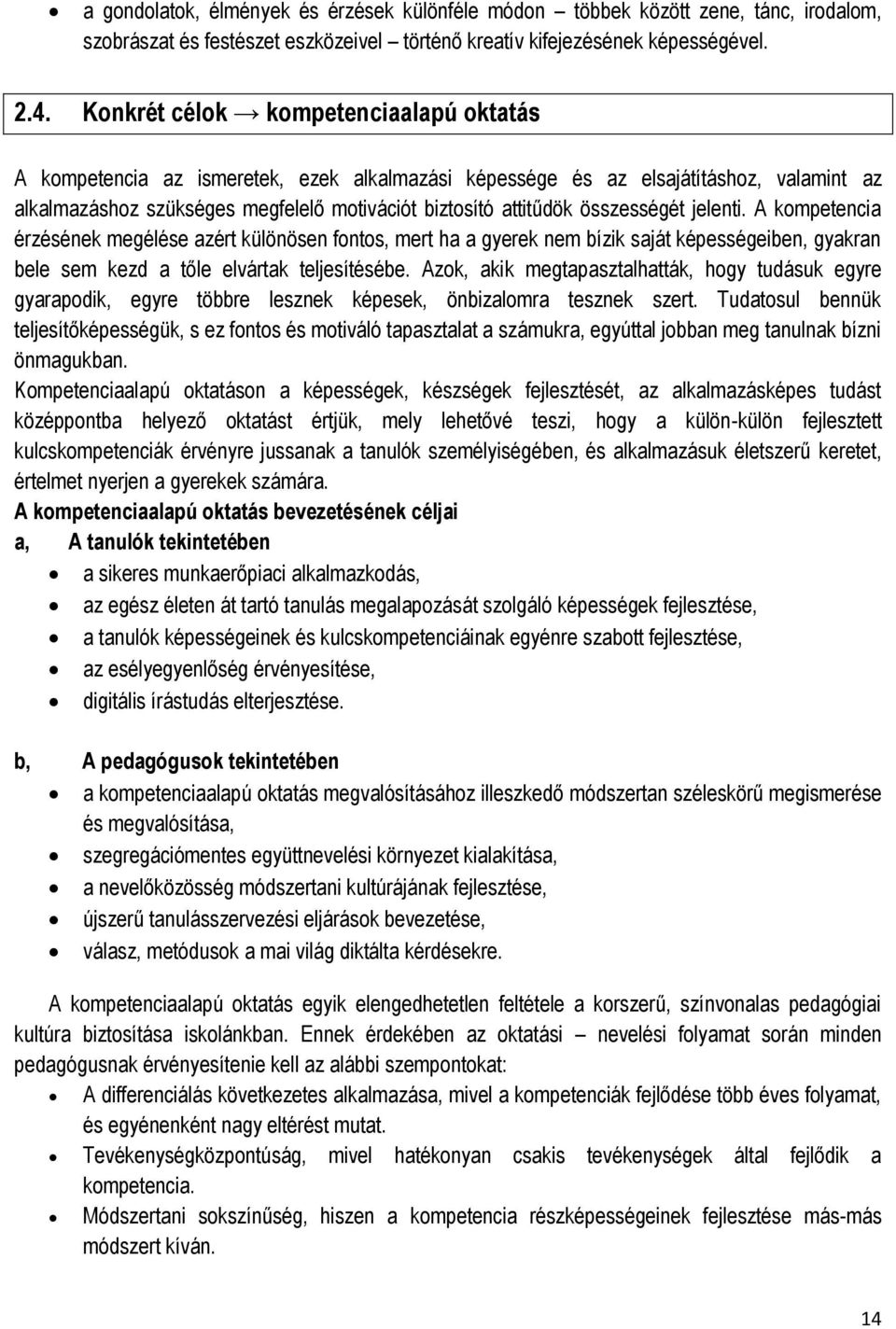 összességét jelenti. A kompetencia érzésének megélése azért különösen fontos, mert ha a gyerek nem bízik saját képességeiben, gyakran bele sem kezd a tőle elvártak teljesítésébe.