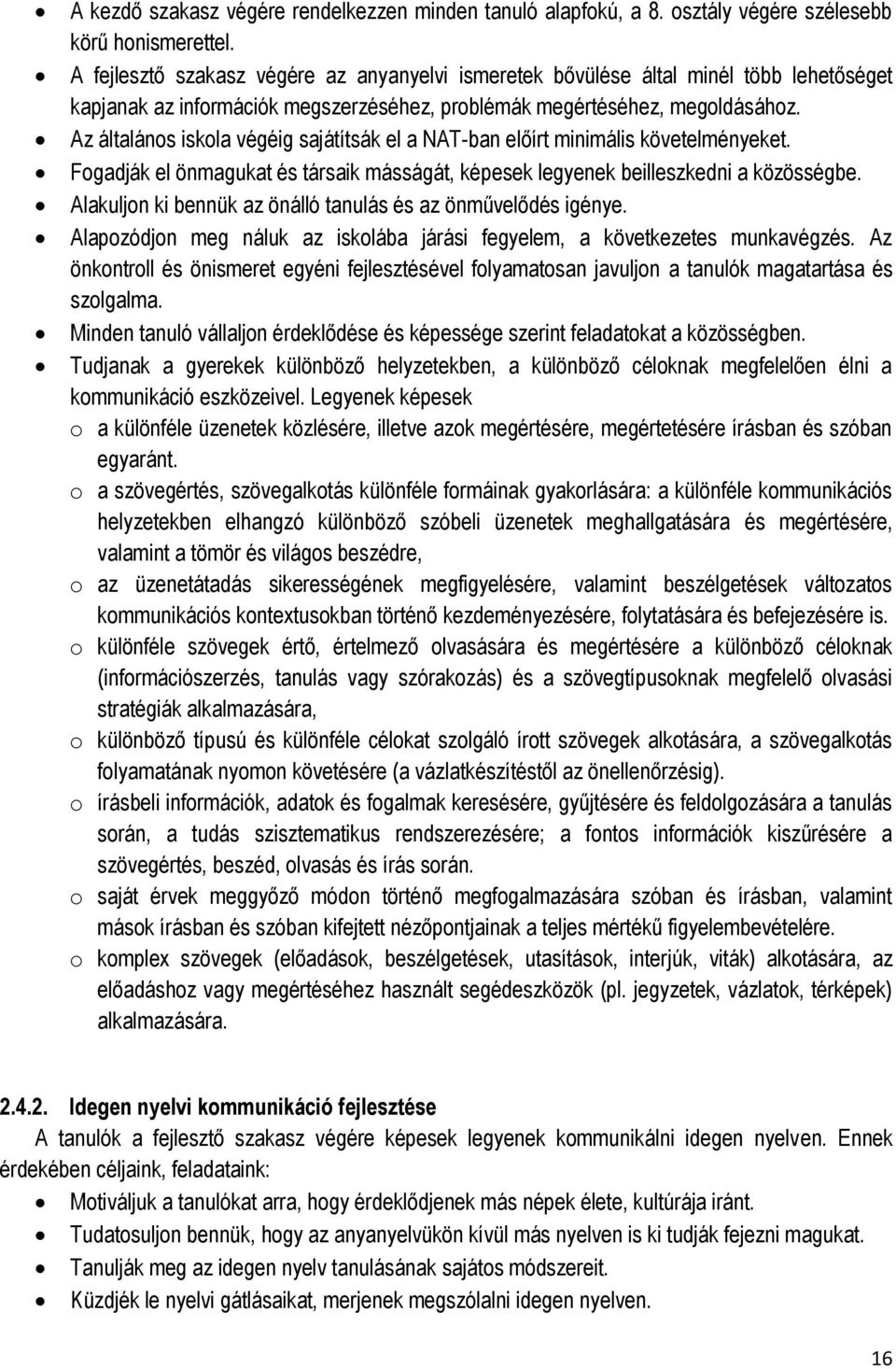 Az általános iskola végéig sajátítsák el a NAT-ban előírt minimális követelményeket. Fogadják el önmagukat és társaik másságát, képesek legyenek beilleszkedni a közösségbe.