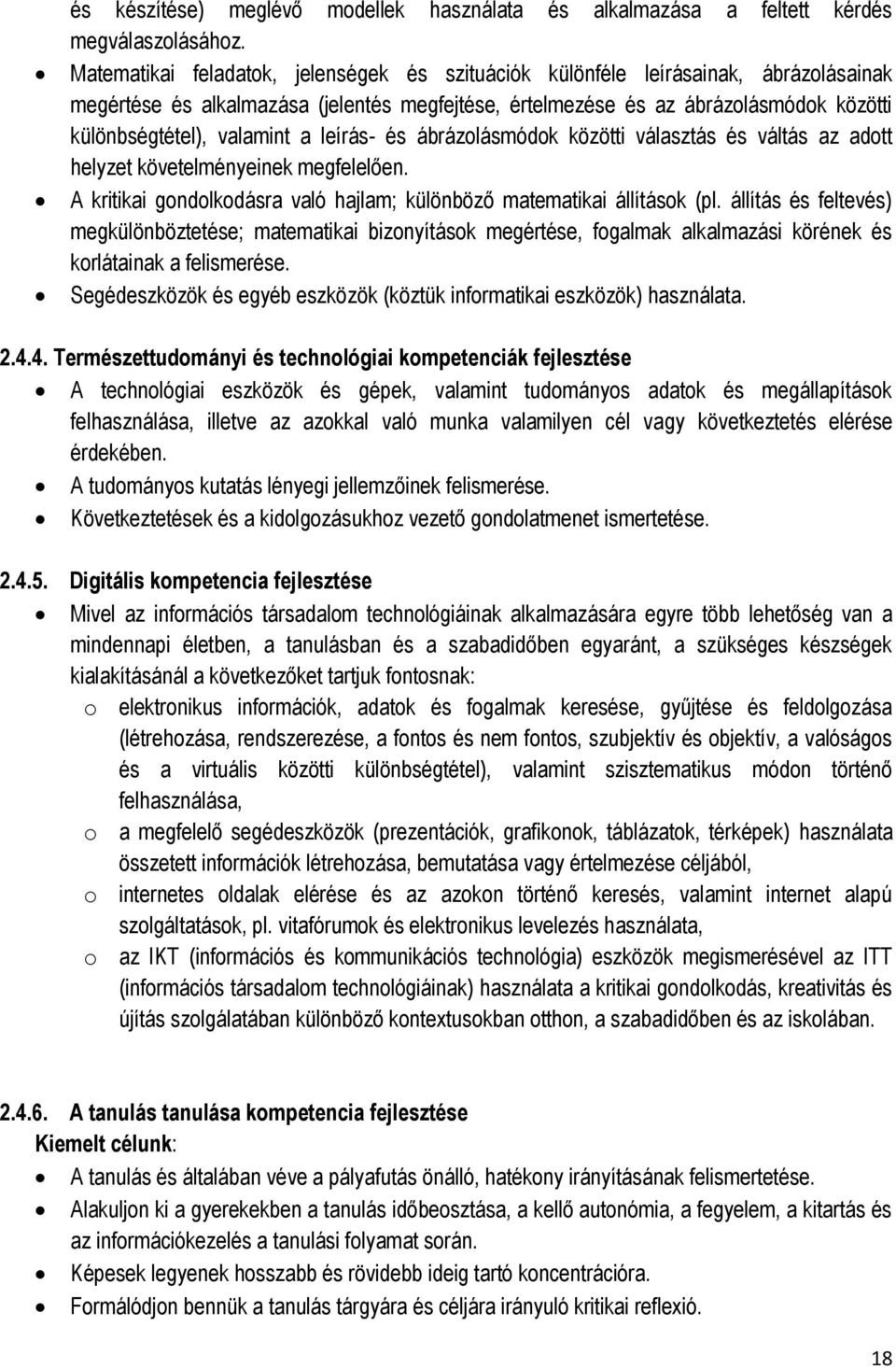 a leírás- és ábrázolásmódok közötti választás és váltás az adott helyzet követelményeinek megfelelően. A kritikai gondolkodásra való hajlam; különböző matematikai állítások (pl.