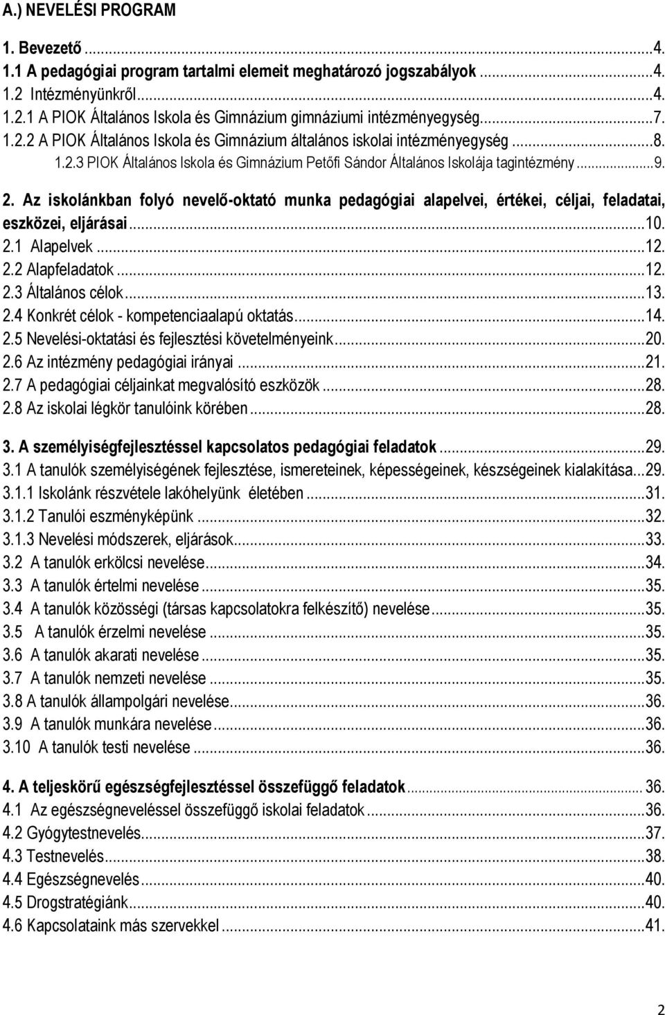 Az iskolánkban folyó nevelő-oktató munka pedagógiai alapelvei, értékei, céljai, feladatai, eszközei, eljárásai... 10. 2.1 Alapelvek... 12. 2.2 Alapfeladatok... 12. 2.3 Általános célok... 13. 2.4 Konkrét célok - kompetenciaalapú oktatás.