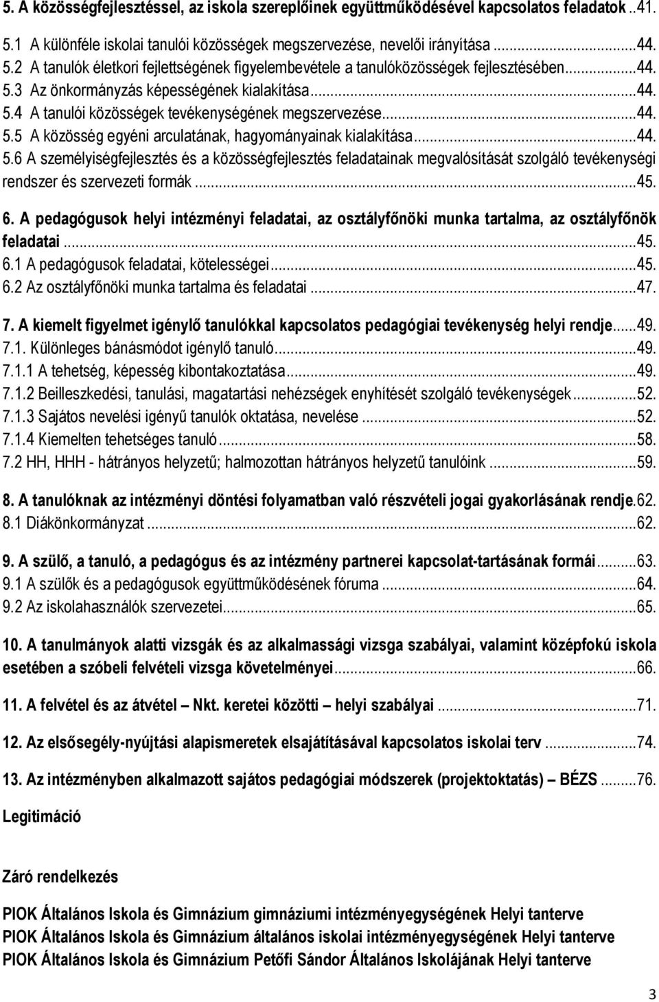 .. 45. 6. A pedagógusok helyi intézményi feladatai, az osztályfőnöki munka tartalma, az osztályfőnök feladatai... 45. 6.1 A pedagógusok feladatai, kötelességei... 45. 6.2 Az osztályfőnöki munka tartalma és feladatai.