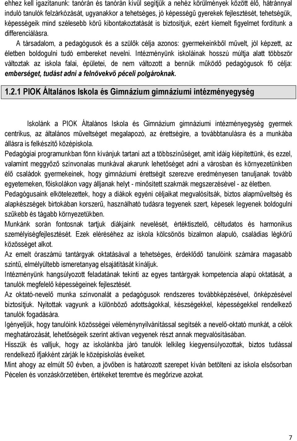 A társadalom, a pedagógusok és a szülők célja azonos: gyermekeinkből művelt, jól képzett, az életben boldogulni tudó embereket nevelni.