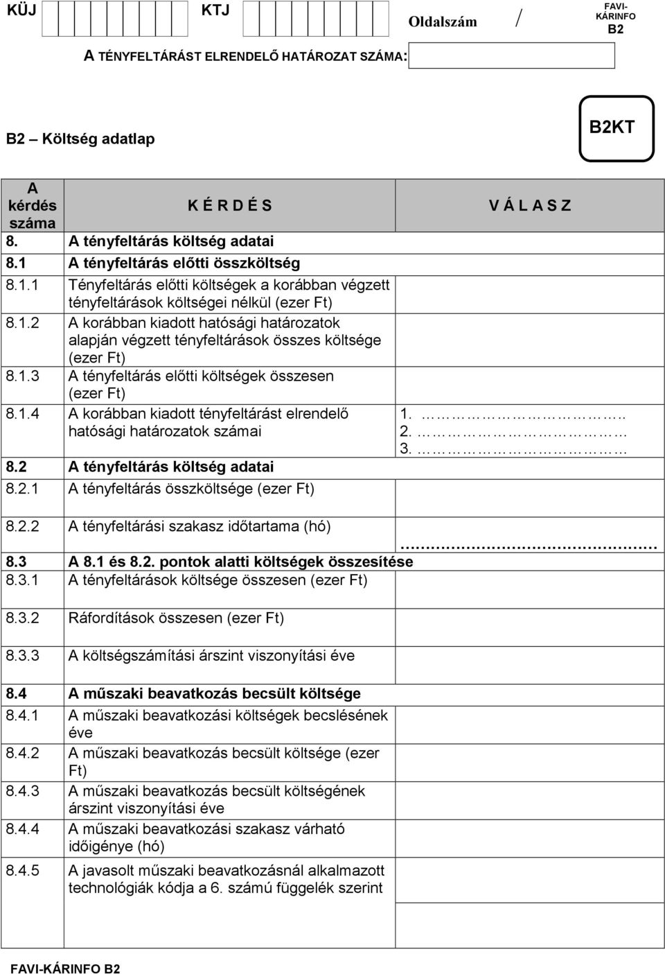 .. 2. 3. 8.2.2 tényfeltárási szakasz idıtartama (hó) 8.3 8.1 és 8.2. pontok alatti költségek összesítése 8.3.1 tényfeltárások költsége összesen (ezer Ft) 8.3.2 Ráfordítások összesen (ezer Ft) 8.3.3 költségszámítási árszint viszonyítási éve 8.