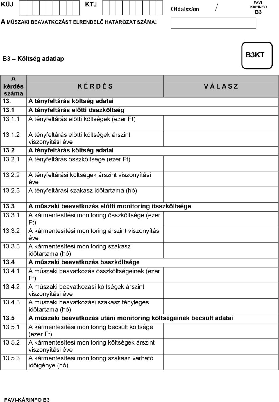 3 mőszaki beavatkozás elıtti monitoring összköltsége 13.3.1 kármentesítési monitoring összköltsége (ezer Ft) 13.3.2 kármentesítési monitoring árszint viszonyítási éve 13.3.3 kármentesítési monitoring szakasz idıtartama (hó) 13.