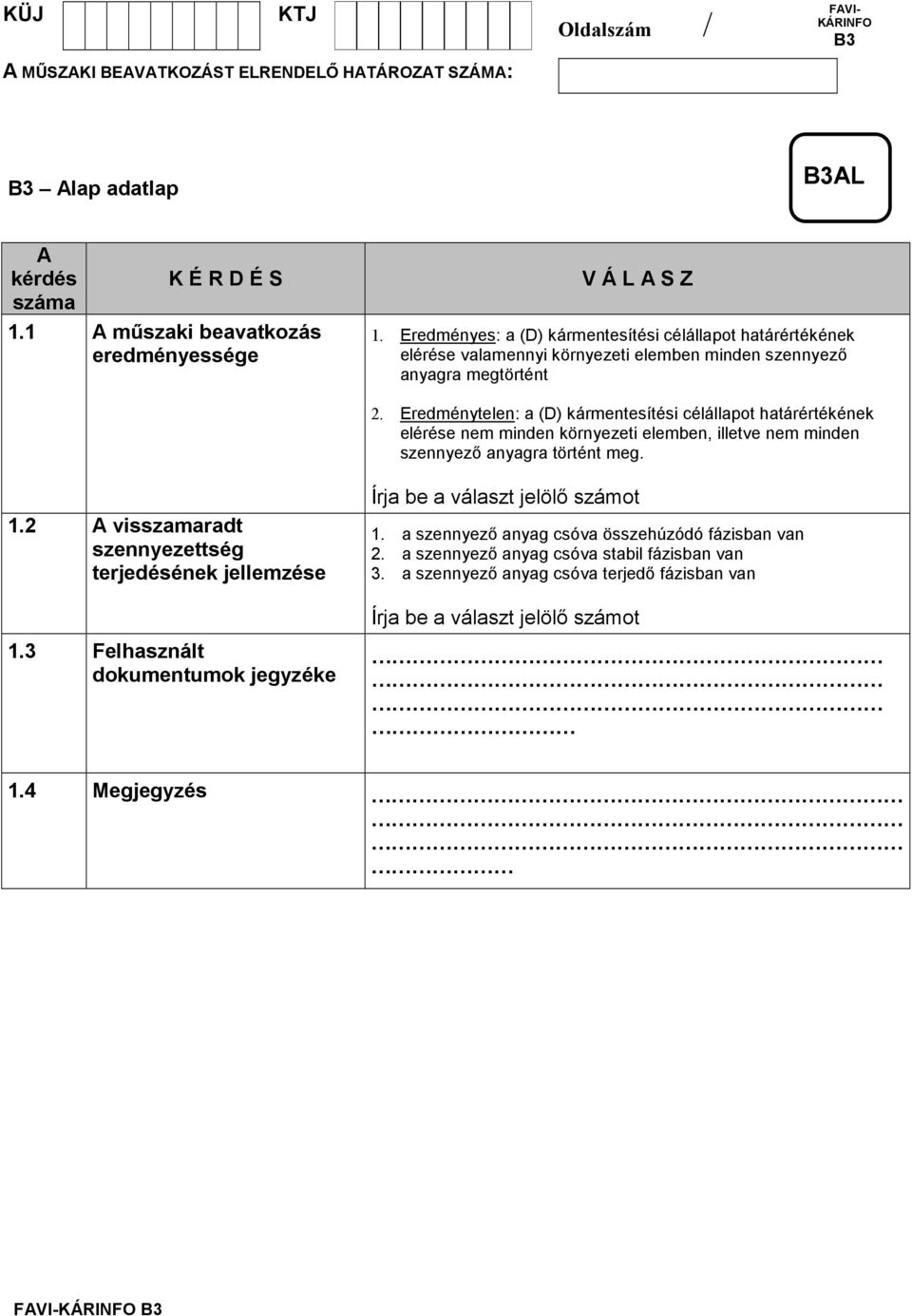 Eredményes: a (D) kármentesítési célállapot határértékének elérése valamennyi környezeti elemben minden szennyezı anyagra megtörtént 2.