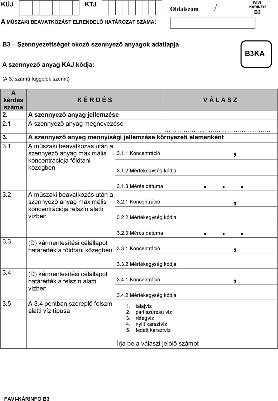 2 mőszaki beavatkozás után a szennyezı anyag maximális koncentrációja felszín alatti vízben 3.3 (D) kármentesítési célállapot határérték a földtani közegben 3.
