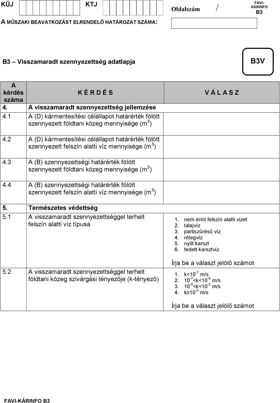 4 (B) szennyezettségi határérték fölött szennyezett felszín alatti víz mennyisége (m 3 ) 5. Természetes védettség 5.1 visszamaradt szennyezettséggel terhelt felszín alatti víz típusa 5.