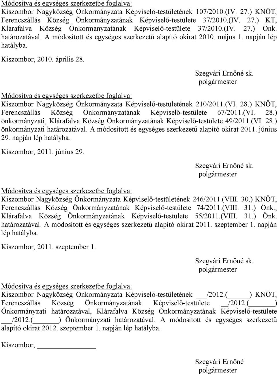 Módosítva és egységes szerkezetbe foglalva: Kiszombor Nagyközség Önkormányzata Képviselő-testületének 210/2011.(VI. 28.) KNÖT, Ferencszállás Község Önkormányzatának Képviselő-testülete 67/2011.(VI. 28.) önkormányzati, Klárafalva Község Önkormányzatának Képviselő-testülete 49/2011.