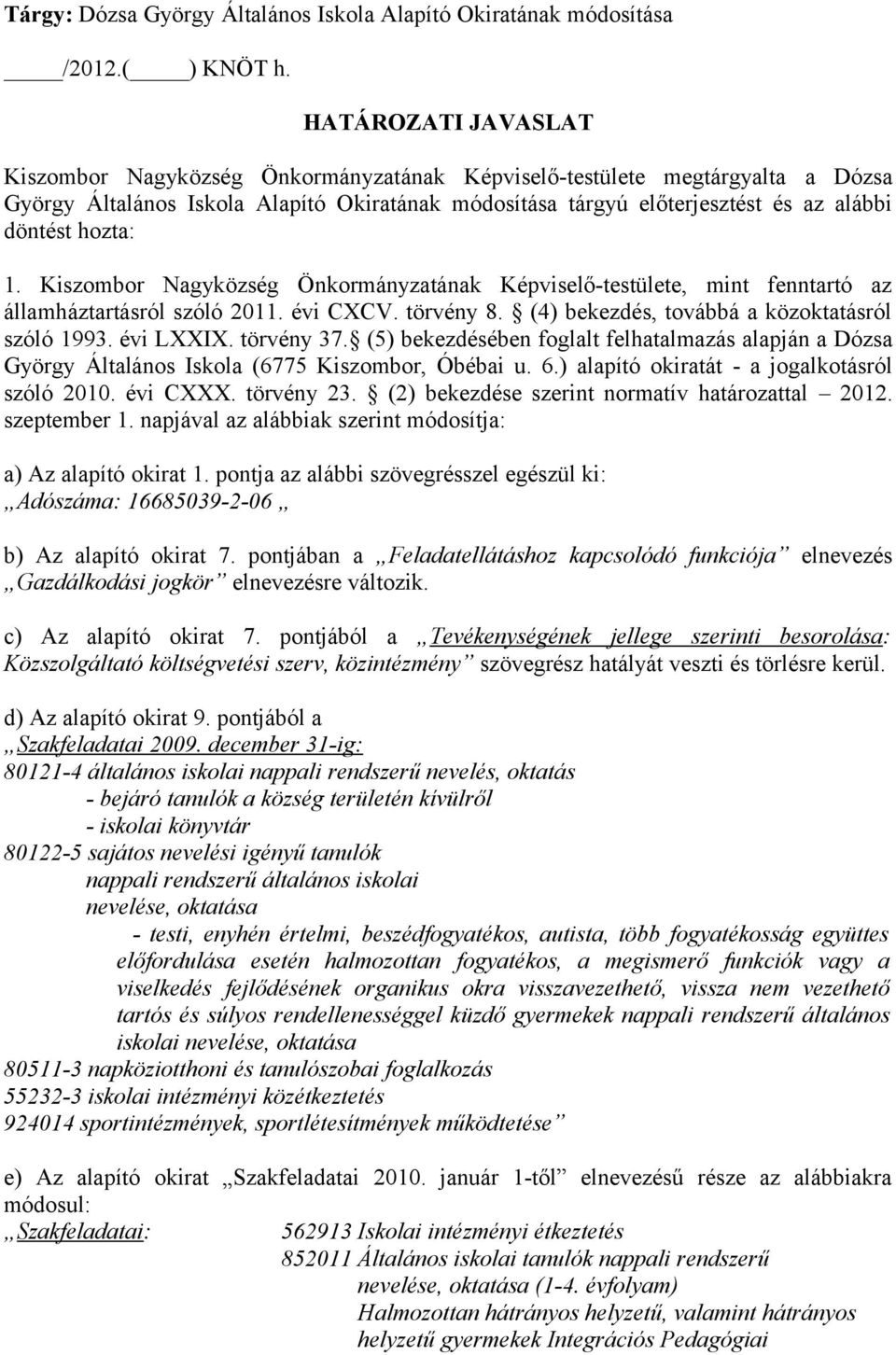 hozta: 1. Kiszombor Nagyközség Önkormányzatának Képviselő-testülete, mint fenntartó az államháztartásról szóló 2011. évi CXCV. törvény 8. (4) bekezdés, továbbá a közoktatásról szóló 1993. évi LXXIX.