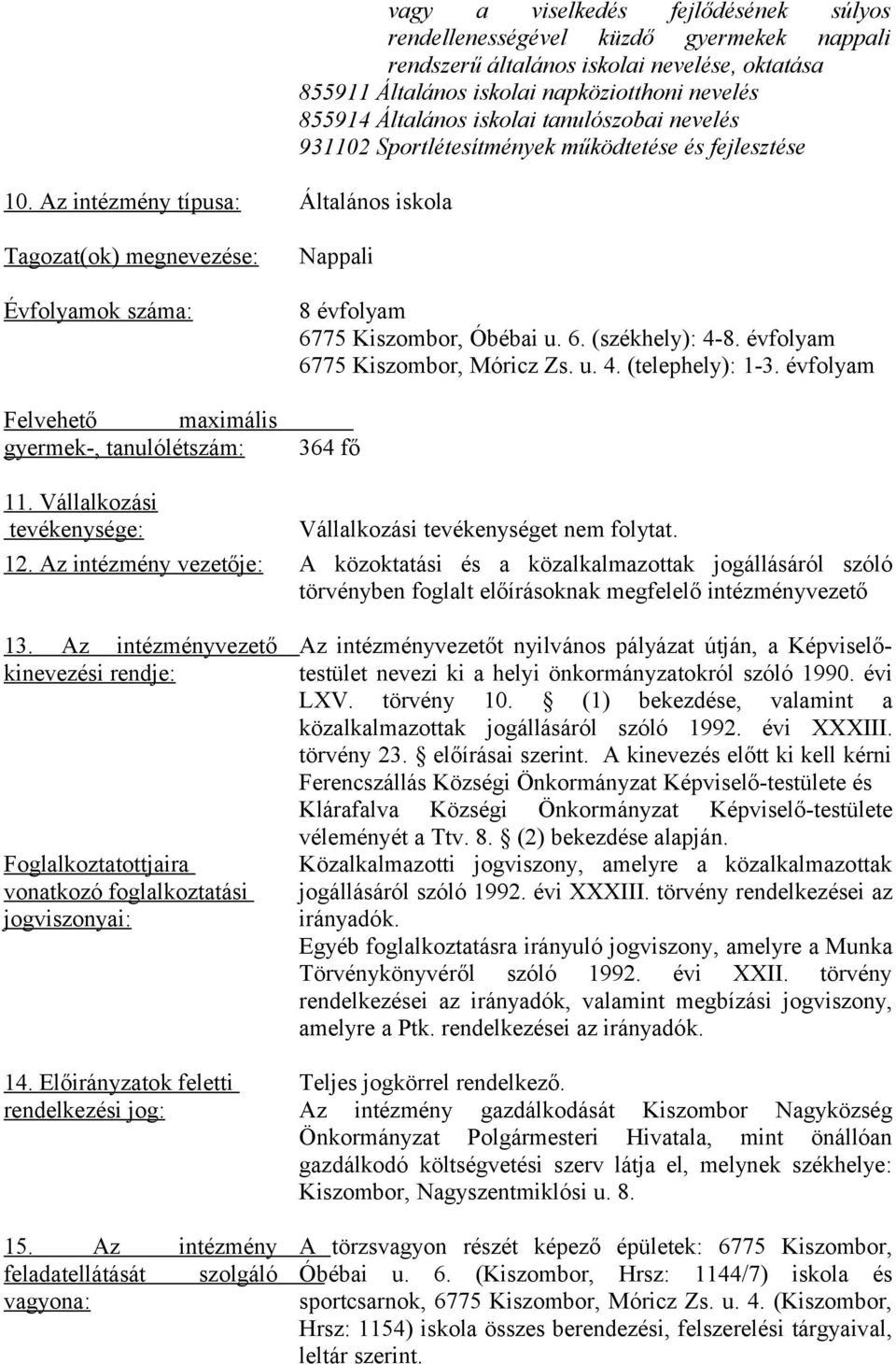 Az intézmény típusa: Tagozat(ok) megnevezése: Évfolyamok száma: Felvehető maximális gyermek-, tanulólétszám: Általános iskola Nappali 8 évfolyam 6775 Kiszombor, Óbébai u. 6. (székhely): 4-8.