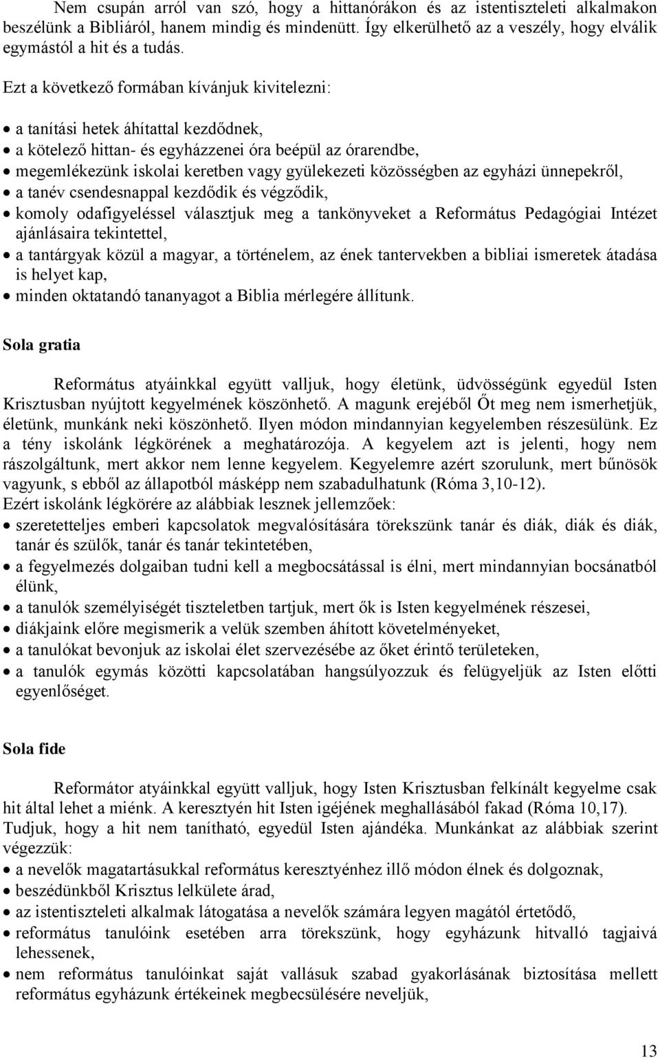 közösségben az egyházi ünnepekről, a tanév csendesnappal kezdődik és végződik, komoly odafigyeléssel választjuk meg a tankönyveket a Református Pedagógiai Intézet ajánlásaira tekintettel, a