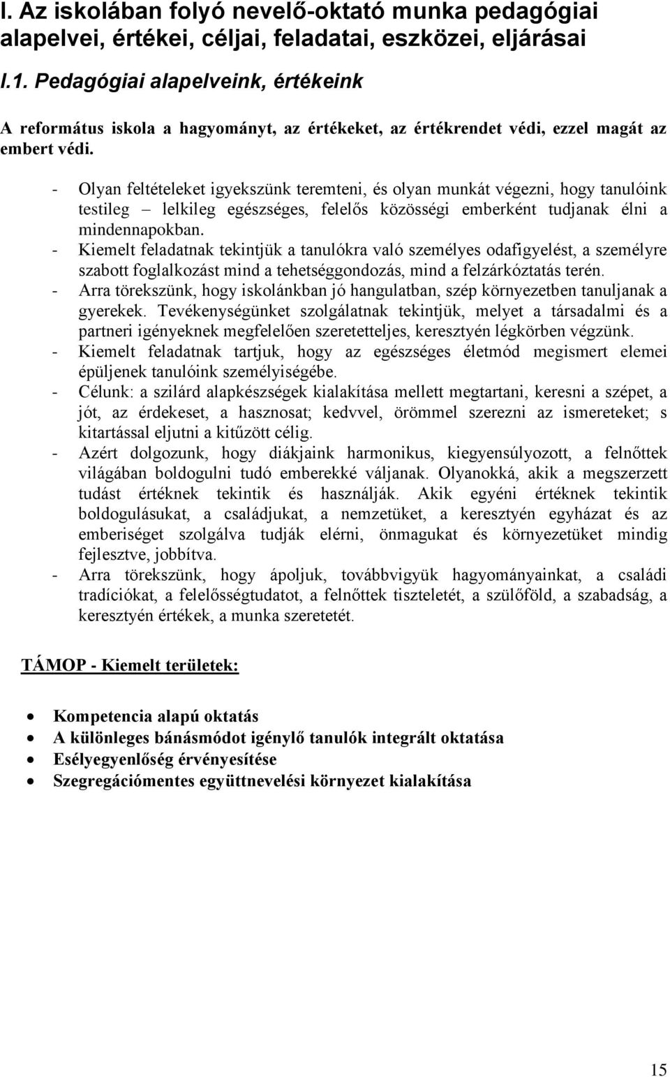 - Olyan feltételeket igyekszünk teremteni, és olyan munkát végezni, hogy tanulóink testileg lelkileg egészséges, felelős közösségi emberként tudjanak élni a mindennapokban.
