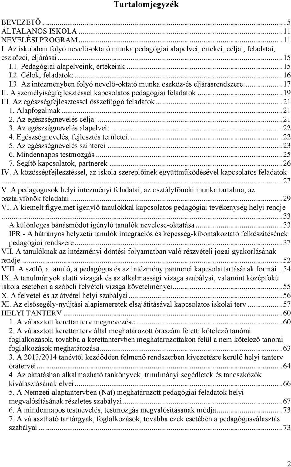 Az egészségfejlesztéssel összefüggő feladatok... 21 1. Alapfogalmak... 21 2. Az egészségnevelés célja:... 21 3. Az egészségnevelés alapelvei:... 22 4. Egészségnevelés, fejlesztés területei:... 22 5.