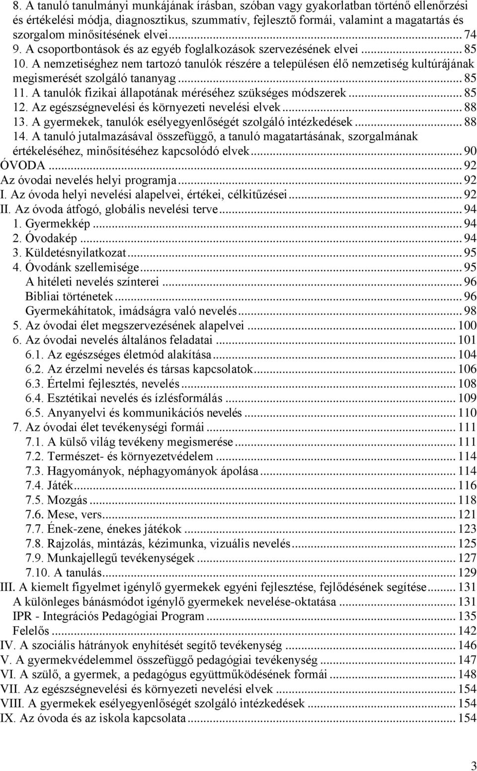 A nemzetiséghez nem tartozó tanulók részére a településen élő nemzetiség kultúrájának megismerését szolgáló tananyag... 85 11. A tanulók fizikai állapotának méréséhez szükséges módszerek... 85 12.
