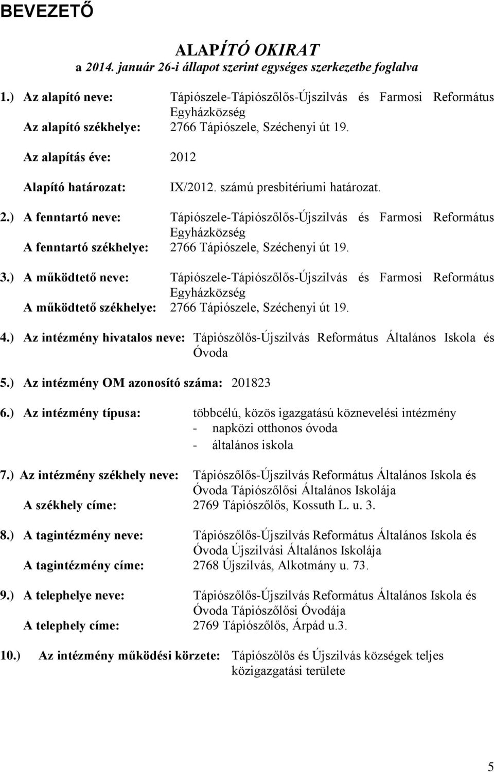számú presbitériumi határozat. 2.) A fenntartó neve: Tápiószele-Tápiószőlős-Újszilvás és Farmosi Református Egyházközség A fenntartó székhelye: 2766 Tápiószele, Széchenyi út 19. 3.