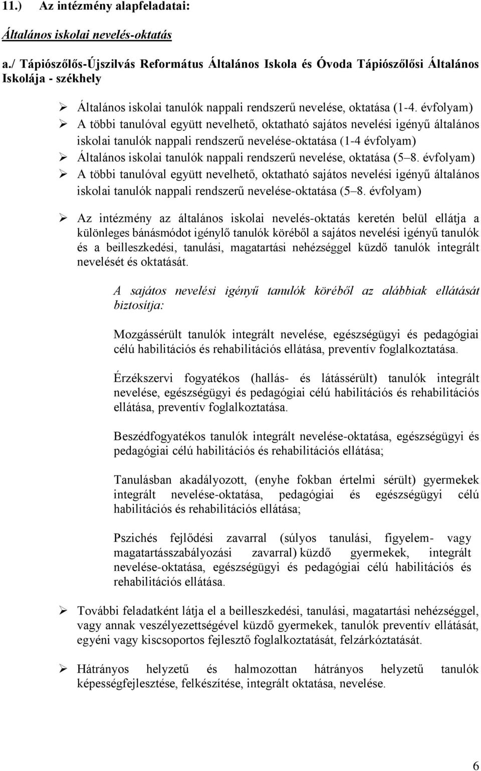 évfolyam) A többi tanulóval együtt nevelhető, oktatható sajátos nevelési igényű általános iskolai tanulók nappali rendszerű nevelése-oktatása (1-4 évfolyam) Általános iskolai tanulók nappali