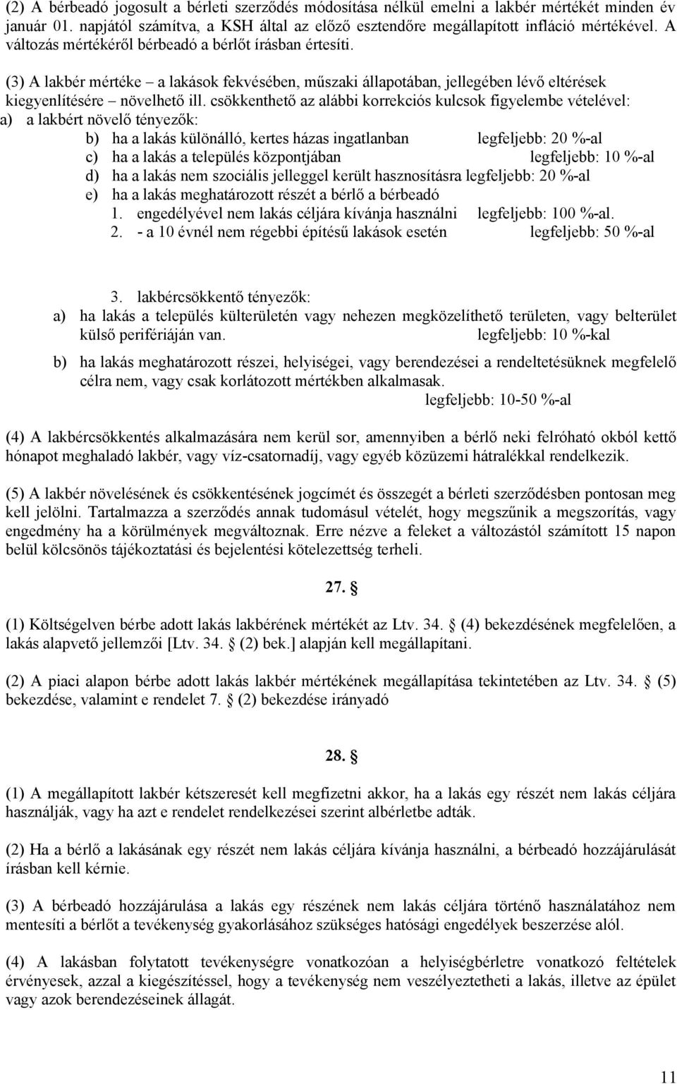 csökkenthető az alábbi korrekciós kulcsok figyelembe vételével: a) a lakbért növelő tényezők: b) ha a lakás különálló, kertes házas ingatlanban legfeljebb: 20 %-al c) ha a lakás a település